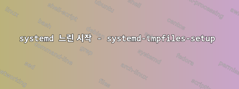 systemd 느린 시작 - systemd-tmpfiles-setup