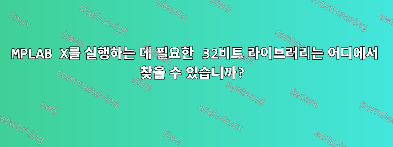 MPLAB X를 실행하는 데 필요한 32비트 라이브러리는 어디에서 찾을 수 있습니까?