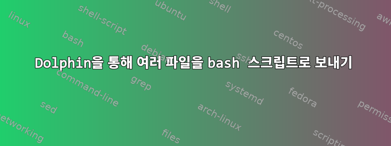 Dolphin을 통해 여러 파일을 bash 스크립트로 보내기