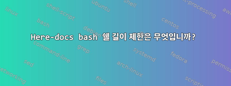 Here-docs bash 쉘 길이 제한은 무엇입니까?