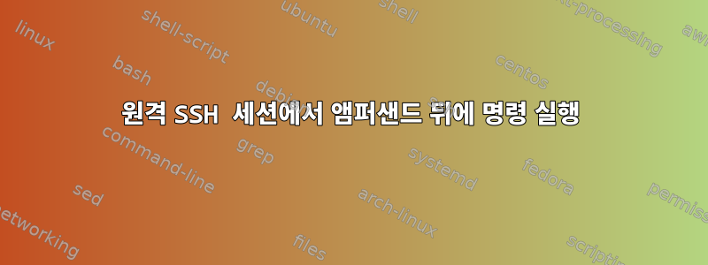 원격 SSH 세션에서 앰퍼샌드 뒤에 명령 실행