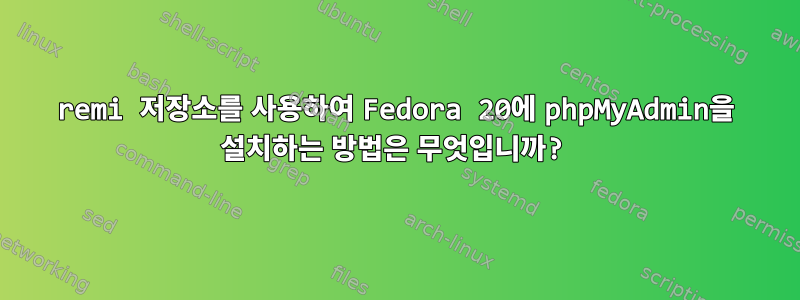 remi 저장소를 사용하여 Fedora 20에 phpMyAdmin을 설치하는 방법은 무엇입니까?