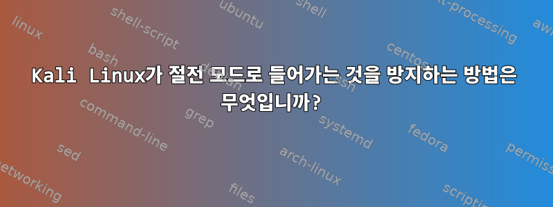 Kali Linux가 절전 모드로 들어가는 것을 방지하는 방법은 무엇입니까?