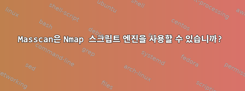 Masscan은 Nmap 스크립트 엔진을 사용할 수 있습니까?