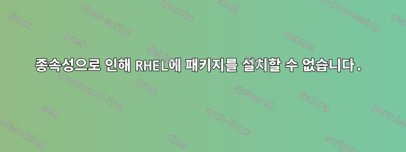 종속성으로 인해 RHEL에 패키지를 설치할 수 없습니다.