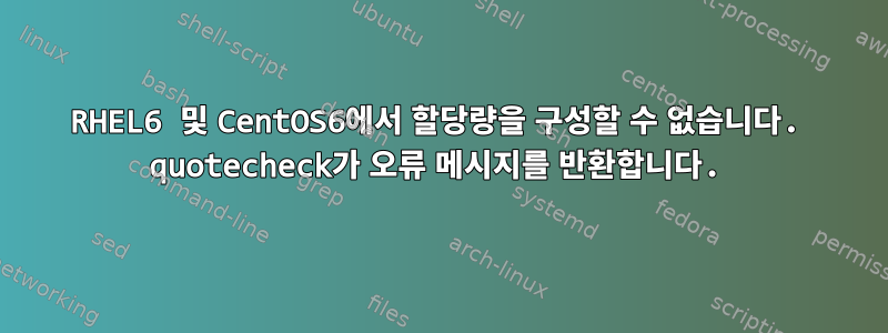 RHEL6 및 CentOS6에서 할당량을 구성할 수 없습니다. quotecheck가 오류 메시지를 반환합니다.