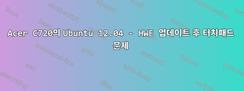 Acer C720의 Ubuntu 12.04 - HWE 업데이트 후 터치패드 문제