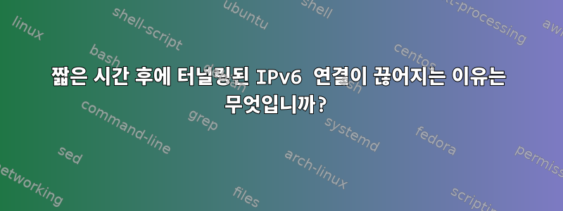 짧은 시간 후에 터널링된 IPv6 연결이 끊어지는 이유는 무엇입니까?