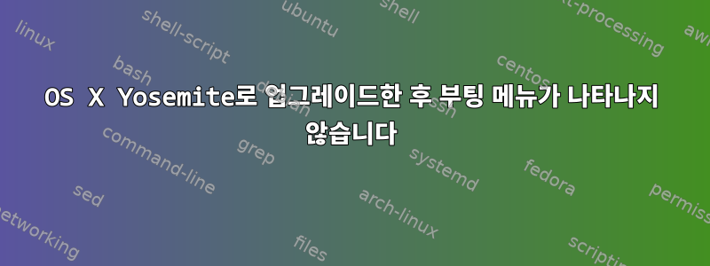 OS X Yosemite로 업그레이드한 후 부팅 메뉴가 나타나지 않습니다