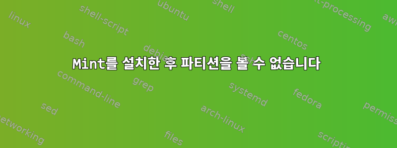 Mint를 설치한 후 파티션을 볼 수 없습니다