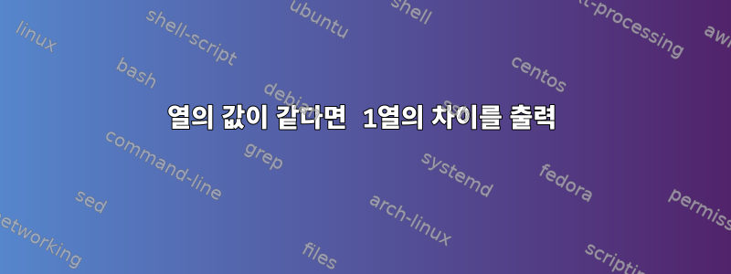 2열의 값이 같다면 1열의 차이를 출력