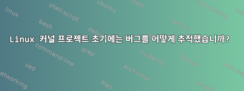 Linux 커널 프로젝트 초기에는 버그를 어떻게 추적했습니까?