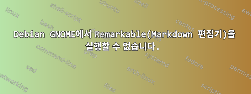 Debian GNOME에서 Remarkable(Markdown 편집기)을 실행할 수 없습니다.