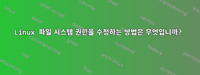 Linux 파일 시스템 권한을 수정하는 방법은 무엇입니까?