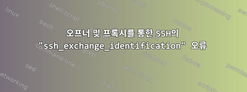 오프너 및 프록시를 통한 SSH의 "ssh_exchange_identification" 오류