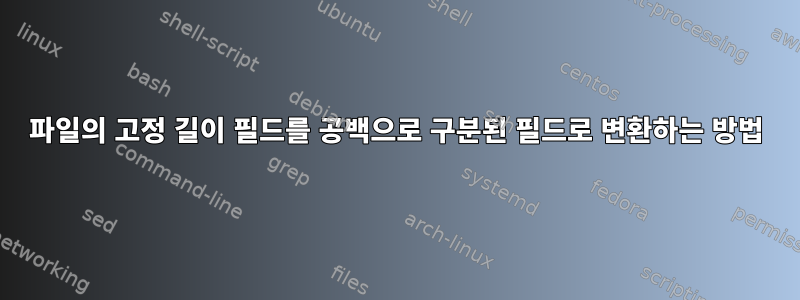 파일의 고정 길이 필드를 공백으로 구분된 필드로 변환하는 방법