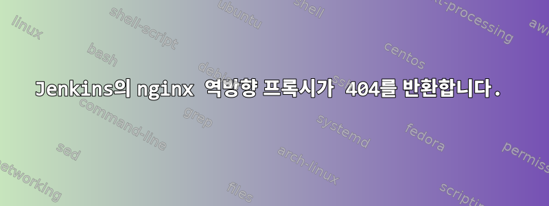 Jenkins의 nginx 역방향 프록시가 404를 반환합니다.