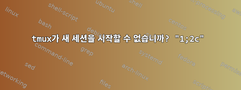 tmux가 새 세션을 시작할 수 없습니까? "1;2c"