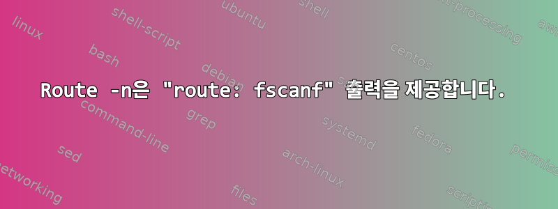 Route -n은 "route: fscanf" 출력을 제공합니다.