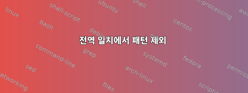 전역 일치에서 패턴 제외