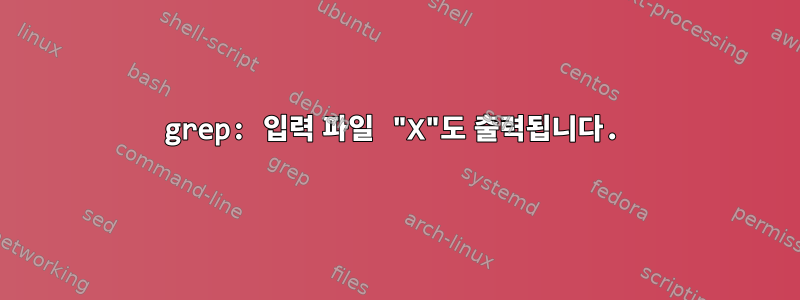 grep: 입력 파일 "X"도 출력됩니다.