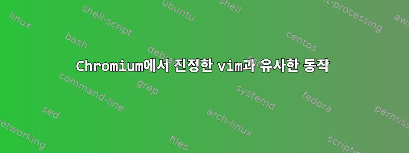 Chromium에서 진정한 vim과 유사한 동작