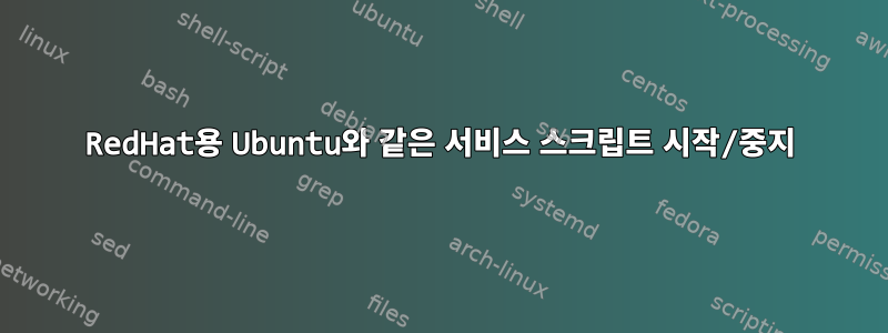 RedHat용 Ubuntu와 같은 서비스 스크립트 시작/중지