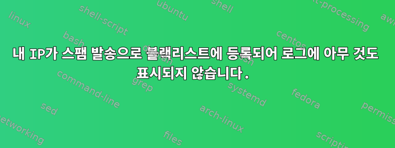 내 IP가 스팸 발송으로 블랙리스트에 등록되어 로그에 아무 것도 표시되지 않습니다.