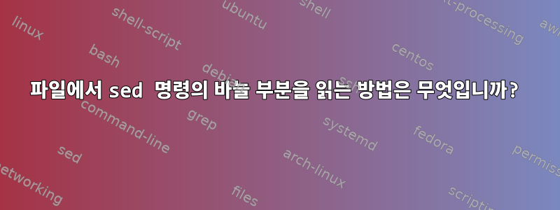 파일에서 sed 명령의 바늘 부분을 읽는 방법은 무엇입니까?