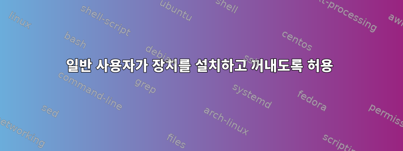 일반 사용자가 장치를 설치하고 꺼내도록 허용