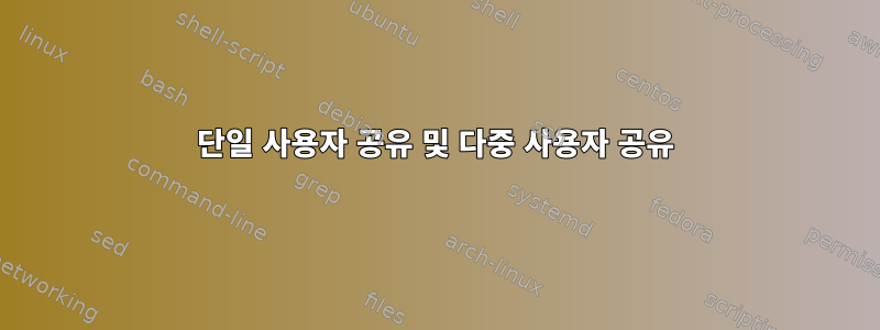 단일 사용자 공유 및 다중 사용자 공유