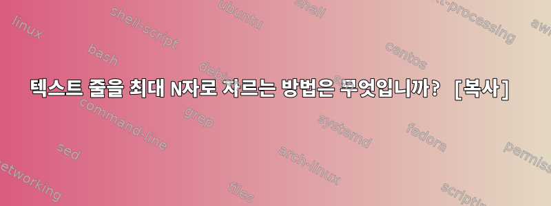 텍스트 줄을 최대 N자로 자르는 방법은 무엇입니까? [복사]