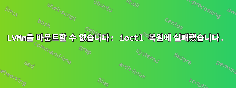 LVMm을 마운트할 수 없습니다: ioctl 복원에 실패했습니다.