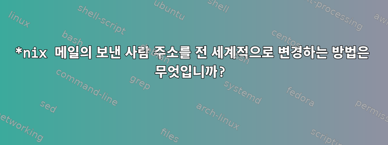 *nix 메일의 보낸 사람 주소를 전 세계적으로 변경하는 방법은 무엇입니까?