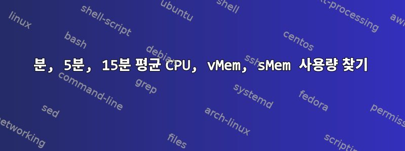 1분, 5분, 15분 평균 CPU, vMem, sMem 사용량 찾기