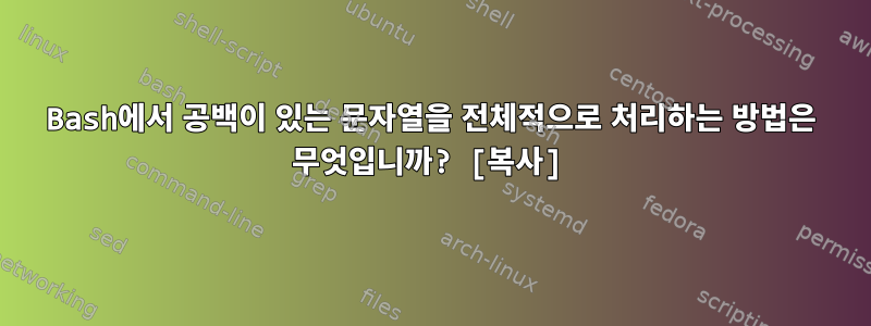 Bash에서 공백이 있는 문자열을 전체적으로 처리하는 방법은 무엇입니까? [복사]