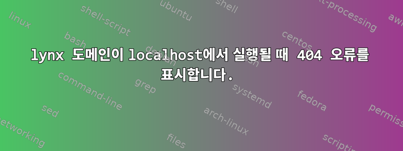 lynx 도메인이 localhost에서 실행될 때 404 오류를 표시합니다.