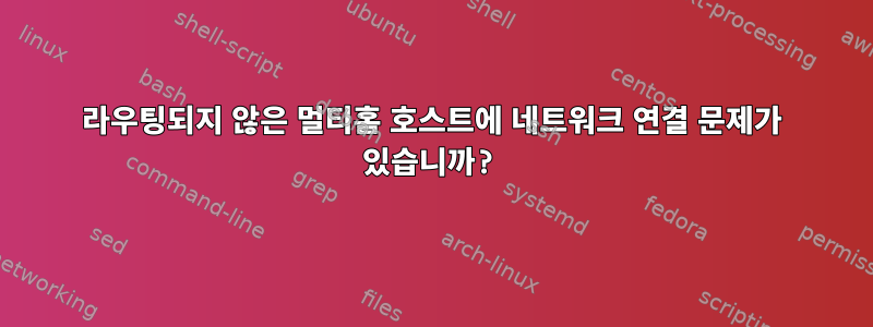 라우팅되지 않은 멀티홈 호스트에 네트워크 연결 문제가 있습니까?