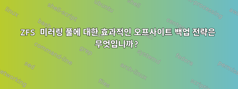 ZFS 미러링 풀에 대한 효과적인 오프사이트 백업 전략은 무엇입니까?