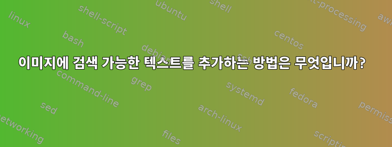 이미지에 검색 가능한 텍스트를 추가하는 방법은 무엇입니까?