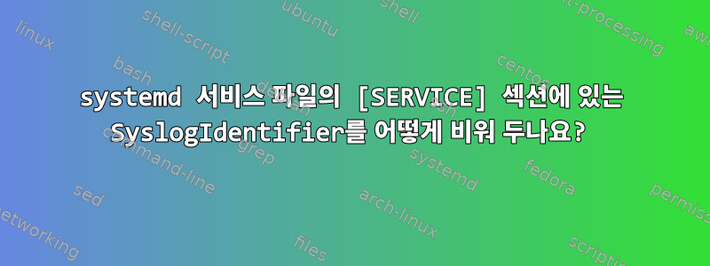 systemd 서비스 파일의 [SERVICE] 섹션에 있는 SyslogIdentifier를 어떻게 비워 두나요?