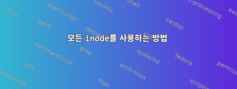 모든 inode를 사용하는 방법