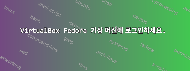 VirtualBox Fedora 가상 머신에 로그인하세요.