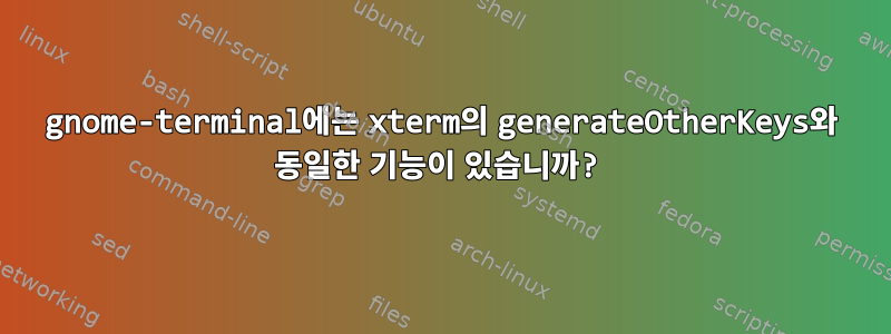 gnome-terminal에는 xterm의 generateOtherKeys와 동일한 기능이 있습니까?