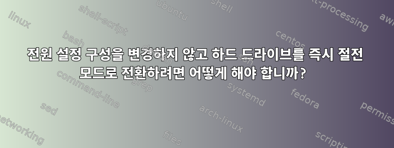 전원 설정 구성을 변경하지 않고 하드 드라이브를 즉시 절전 모드로 전환하려면 어떻게 해야 합니까?