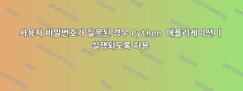 사용자 비밀번호가 잘못된 경우 Python 애플리케이션이 실행되도록 허용