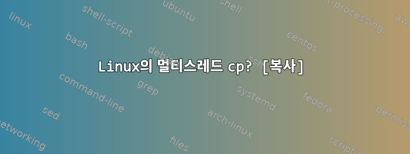 Linux의 멀티스레드 cp? [복사]