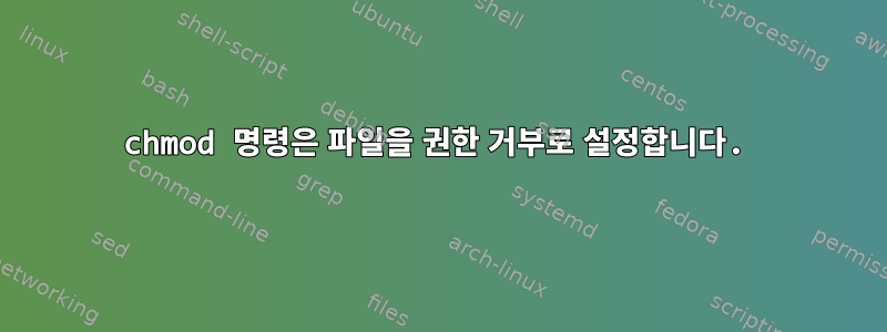 chmod 명령은 파일을 권한 거부로 설정합니다.