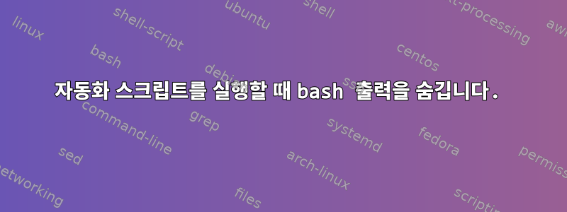 자동화 스크립트를 실행할 때 bash 출력을 숨깁니다.