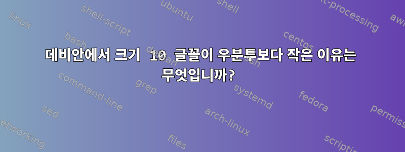 데비안에서 크기 10 글꼴이 우분투보다 작은 이유는 무엇입니까?